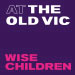Wise Children, The Old Vic Book Wise Children Tickets